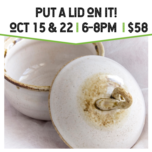 Put a Lid on It October 15 and 22